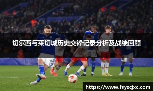 切尔西与莱切城历史交锋记录分析及战绩回顾